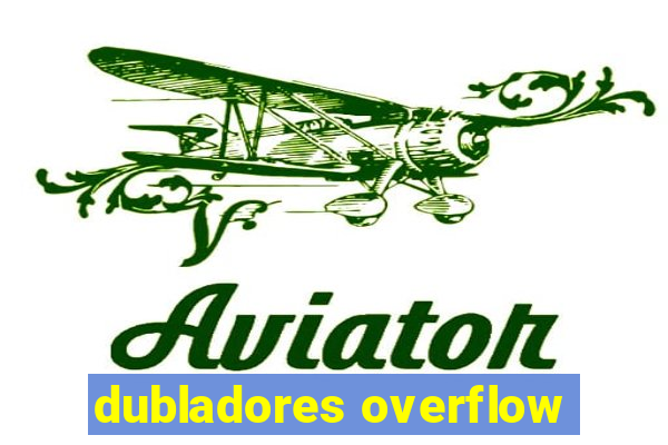 dubladores overflow